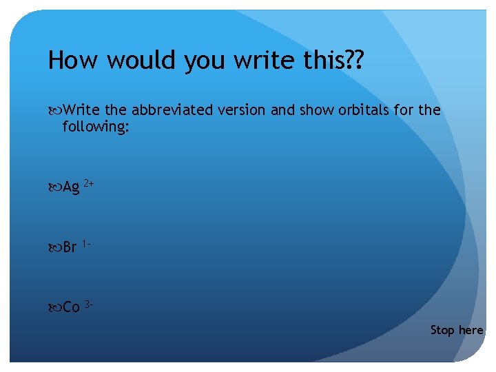How would you write this? ? Write the abbreviated version and show orbitals for How would you write this? ? Write the abbreviated version and show orbitals for