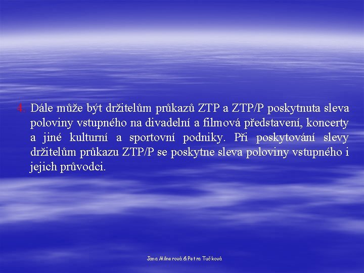 4. Dále může být držitelům průkazů ZTP a ZTP/P poskytnuta sleva poloviny vstupného na