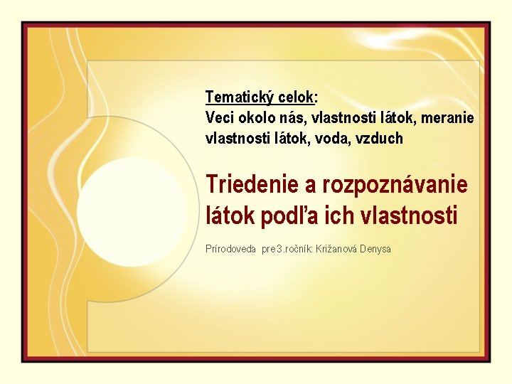 Tematický celok: Veci okolo nás, vlastnosti látok, meranie vlastnosti látok, voda, vzduch Triedenie a