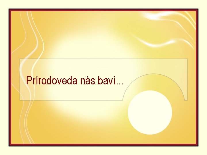 Prírodoveda nás baví. . . 