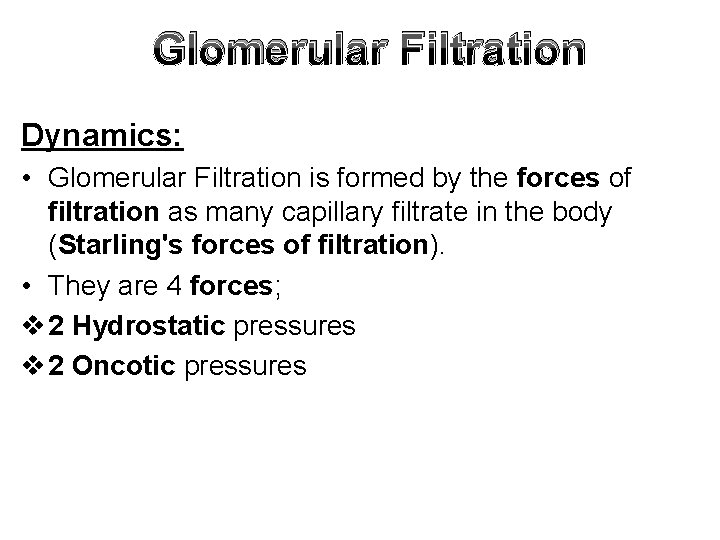 Glomerular Filtration Dynamics: • Glomerular Filtration is formed by the forces of filtration as