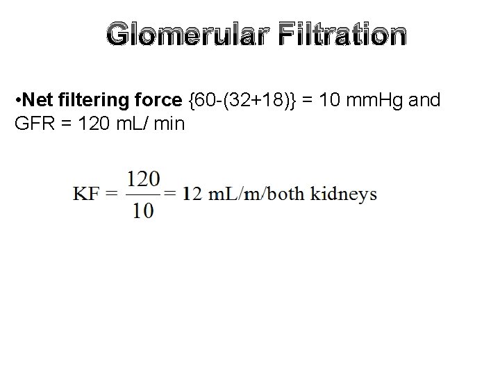 Glomerular Filtration • Net filtering force {60 -(32+18)} = 10 mm. Hg and GFR