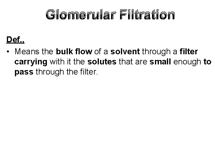 Glomerular Filtration Def. , • Means the bulk flow of a solvent through a