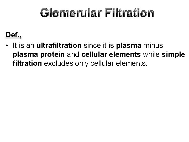 Glomerular Filtration Def. , • It is an ultrafiltration since it is plasma minus