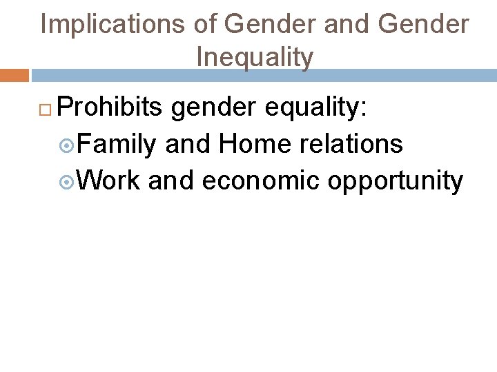 Implications of Gender and Gender Inequality Prohibits gender equality: Family and Home relations Work