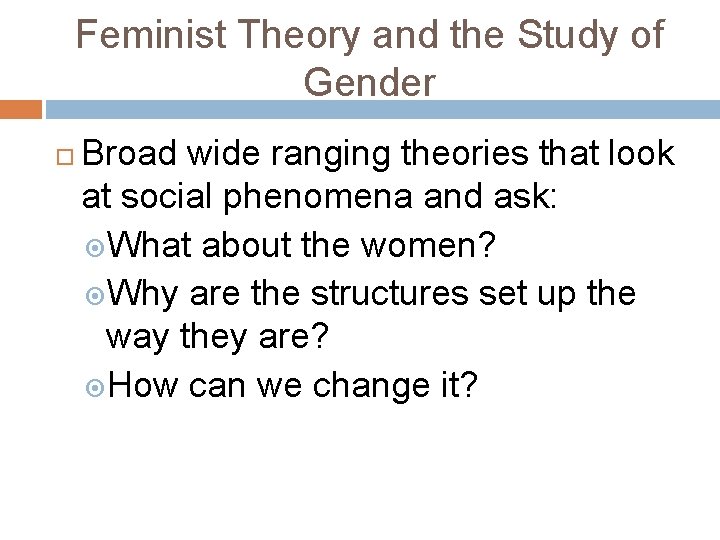 Feminist Theory and the Study of Gender Broad wide ranging theories that look at