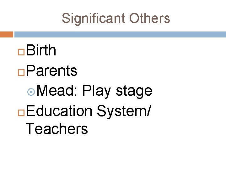 Significant Others Birth Parents Mead: Play stage Education System/ Teachers 