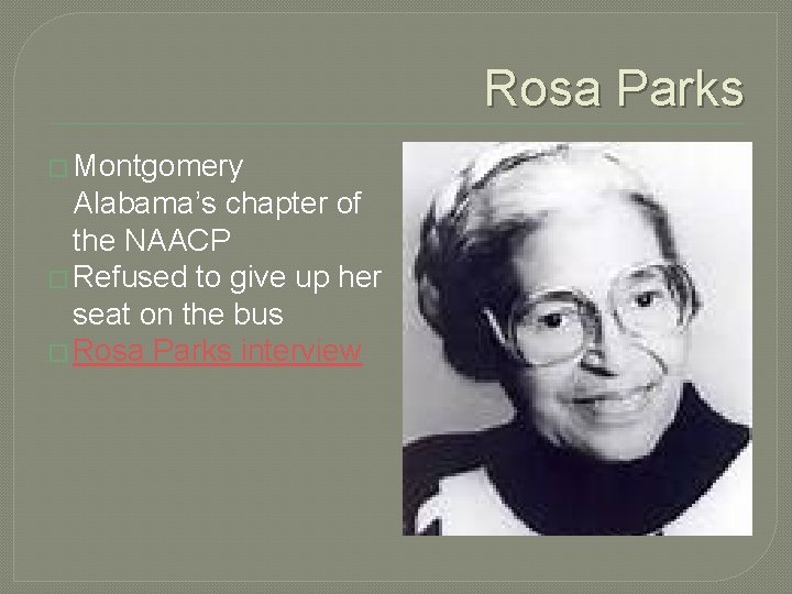 Rosa Parks � Montgomery Alabama’s chapter of the NAACP � Refused to give up