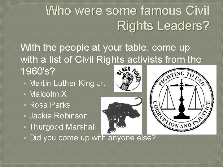 Who were some famous Civil Rights Leaders? �With the people at your table, come