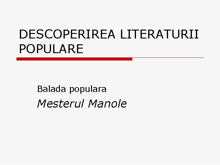 DESCOPERIREA LITERATURII POPULARE Balada populara Mesterul Manole 