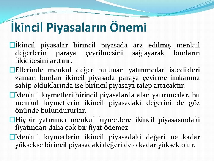 İkincil Piyasaların Önemi �İkincil piyasalar birincil piyasada arz edilmiş menkul değerlerin paraya çevrilmesini sağlayarak