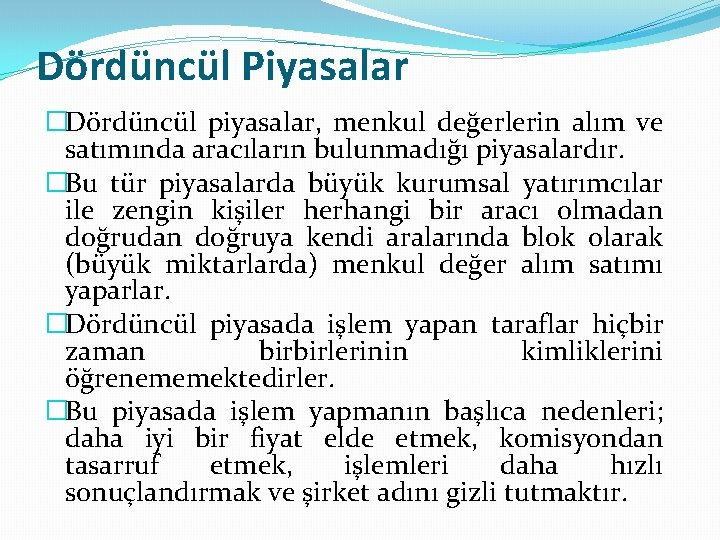 Dördüncül Piyasalar �Dördüncül piyasalar, menkul değerlerin alım ve satımında aracıların bulunmadığı piyasalardır. �Bu tür