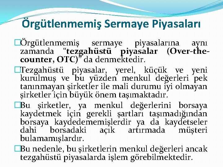 Örgütlenmemiş Sermaye Piyasaları �Örgütlenmemiş sermaye piyasalarına aynı zamanda “tezgahüstü piyasalar (Over-thecounter, OTC)” da denmektedir.