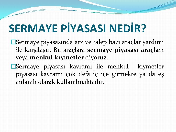 SERMAYE PİYASASI NEDİR? �Sermaye piyasasında arz ve talep bazı araçlar yardımı ile karşılaşır. Bu