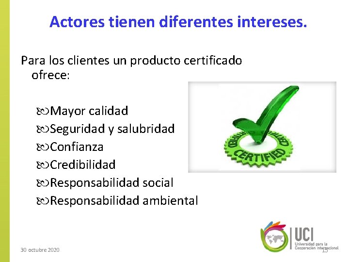 Actores tienen diferentes intereses. Para los clientes un producto certificado ofrece: Mayor calidad Seguridad