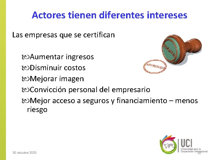 Actores tienen diferentes intereses Las empresas que se certifican Aumentar ingresos Disminuir costos Mejorar