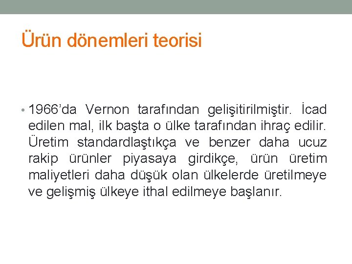 Ürün dönemleri teorisi • 1966’da Vernon tarafından gelişitirilmiştir. İcad edilen mal, ilk başta o