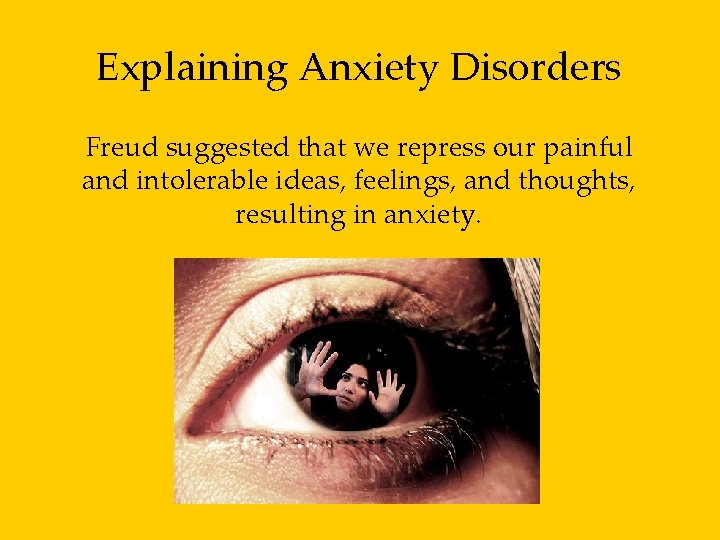 Explaining Anxiety Disorders Freud suggested that we repress our painful and intolerable ideas, feelings,