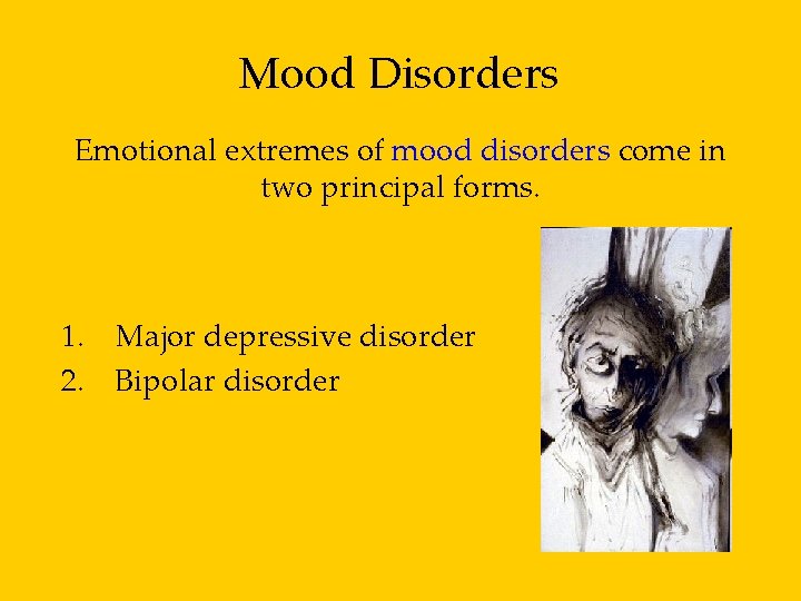 Mood Disorders Emotional extremes of mood disorders come in two principal forms. 1. Major