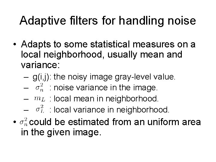 Adaptive filters for handling noise • Adapts to some statistical measures on a local