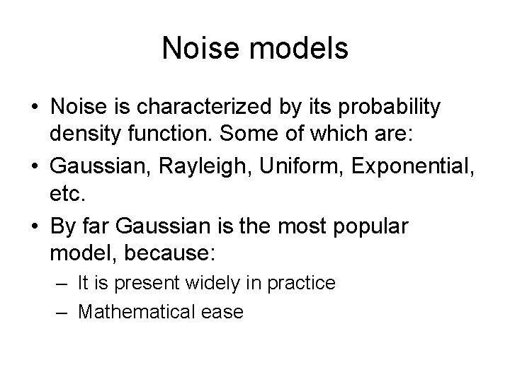 Noise models • Noise is characterized by its probability density function. Some of which