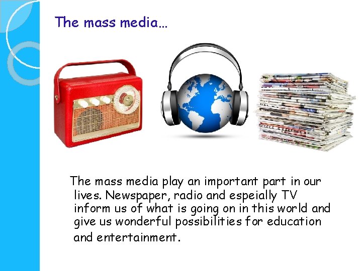 The mass media… The mass media play an important part in our lives. Newspaper,