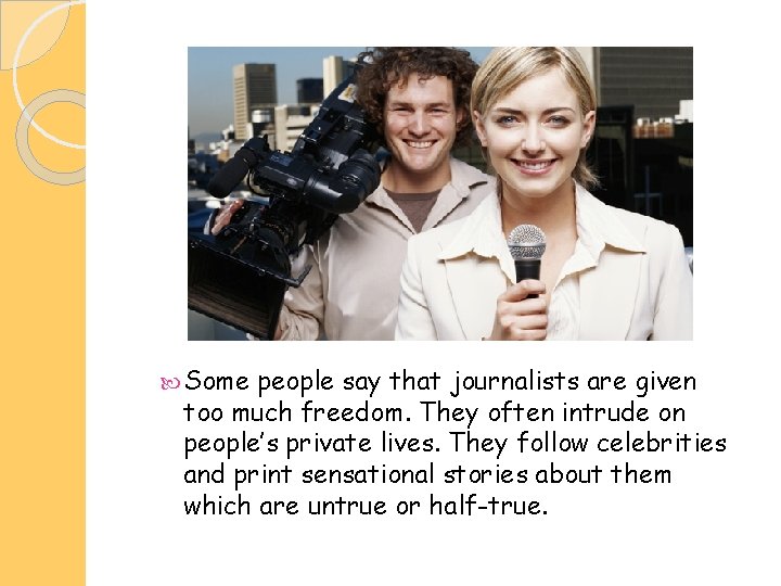  Some people say that journalists are given too much freedom. They often intrude