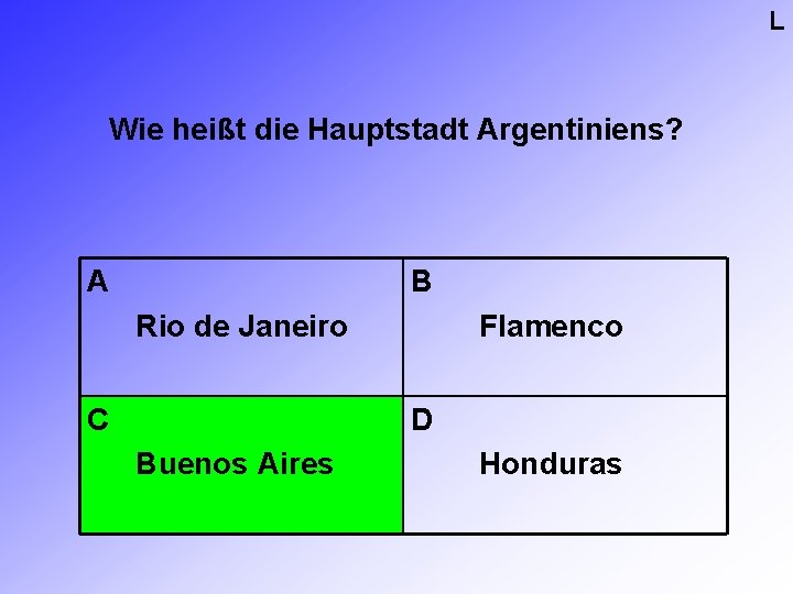 L Wie heißt die Hauptstadt Argentiniens? A B Rio de Janeiro C Flamenco D