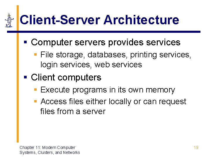 Client-Server Architecture § Computer servers provides services § File storage, databases, printing services, login