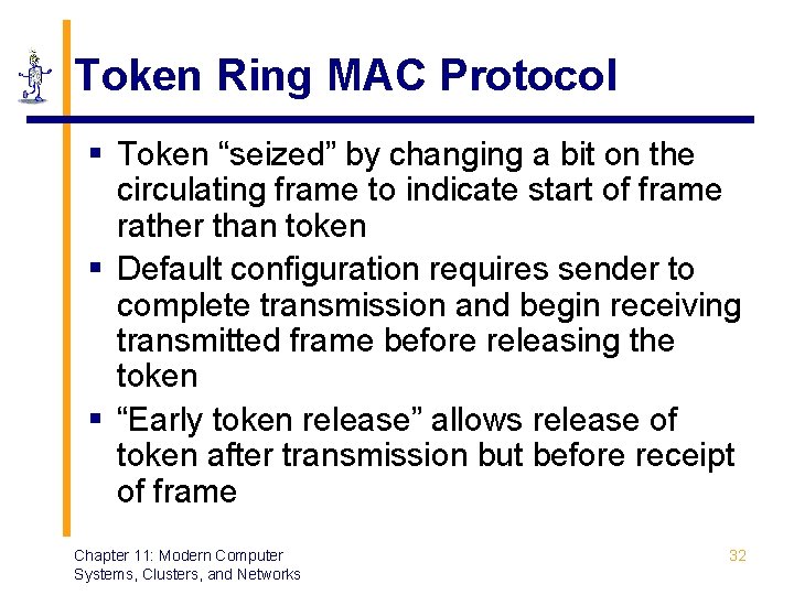 Token Ring MAC Protocol § Token “seized” by changing a bit on the circulating Token Ring MAC Protocol § Token “seized” by changing a bit on the circulating