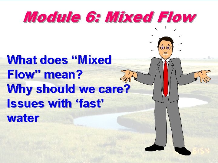 Module 6: Mixed Flow What does “Mixed Flow” mean? Why should we care? Issues