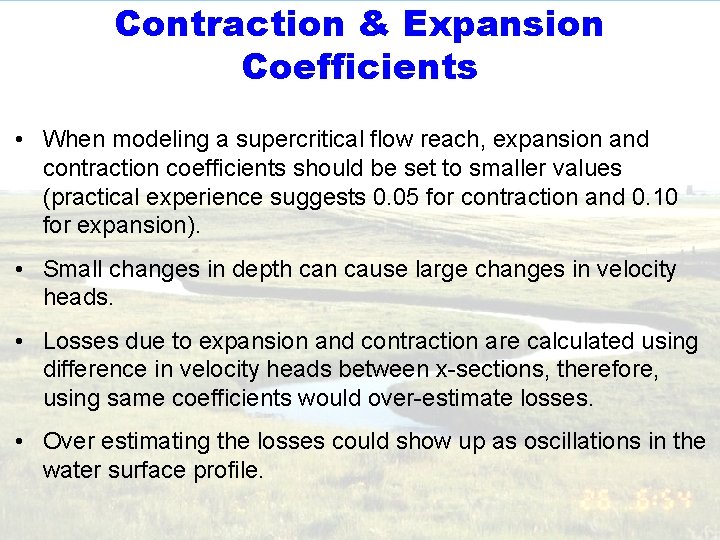 Contraction & Expansion Coefficients • When modeling a supercritical flow reach, expansion and contraction