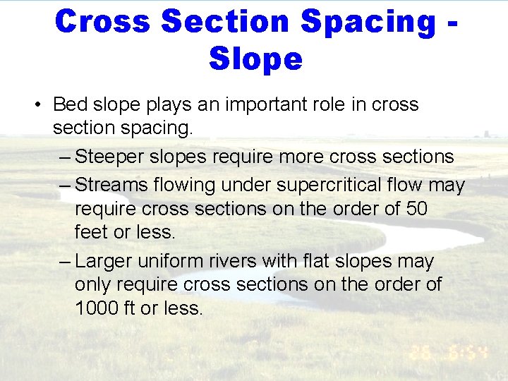 Cross Section Spacing Slope • Bed slope plays an important role in cross section