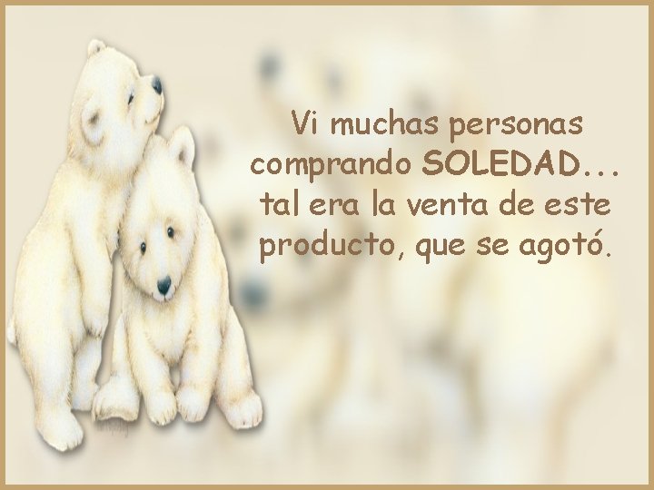 Vi muchas personas comprando SOLEDAD. . . tal era la venta de este producto,