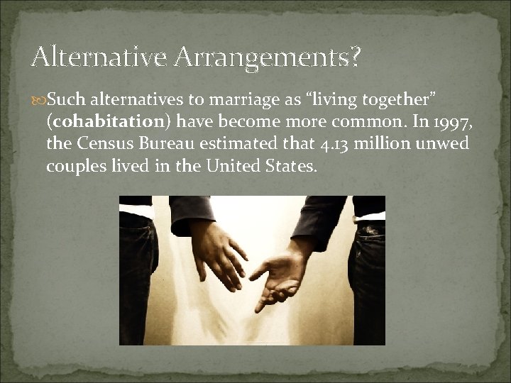 Alternative Arrangements? Such alternatives to marriage as “living together” (cohabitation) have become more common. Alternative Arrangements? Such alternatives to marriage as “living together” (cohabitation) have become more common.