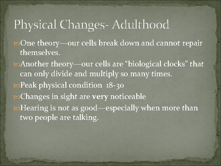 Physical Changes- Adulthood One theory—our cells break down and cannot repair themselves. Another theory—our Physical Changes- Adulthood One theory—our cells break down and cannot repair themselves. Another theory—our