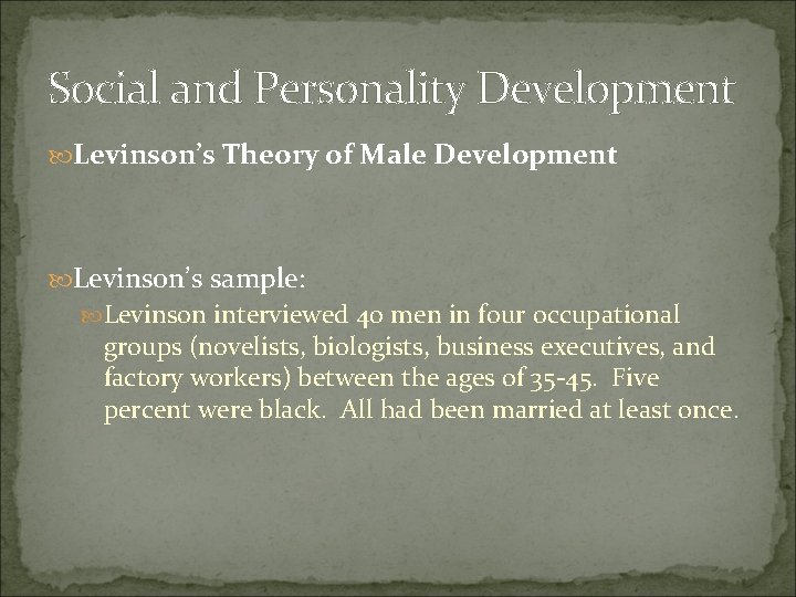 Social and Personality Development Levinson’s Theory of Male Development Levinson’s sample: Levinson interviewed 40 Social and Personality Development Levinson’s Theory of Male Development Levinson’s sample: Levinson interviewed 40