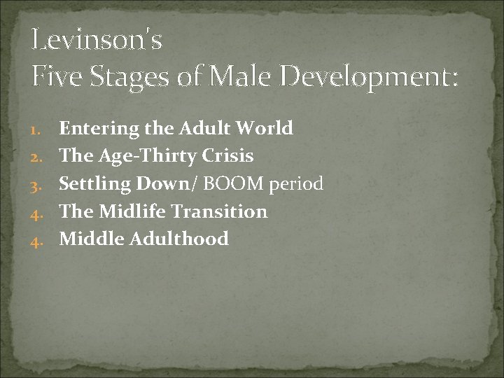 Levinson's Five Stages of Male Development: 1. 2. 3. 4. 4. Entering the Adult Levinson's Five Stages of Male Development: 1. 2. 3. 4. 4. Entering the Adult