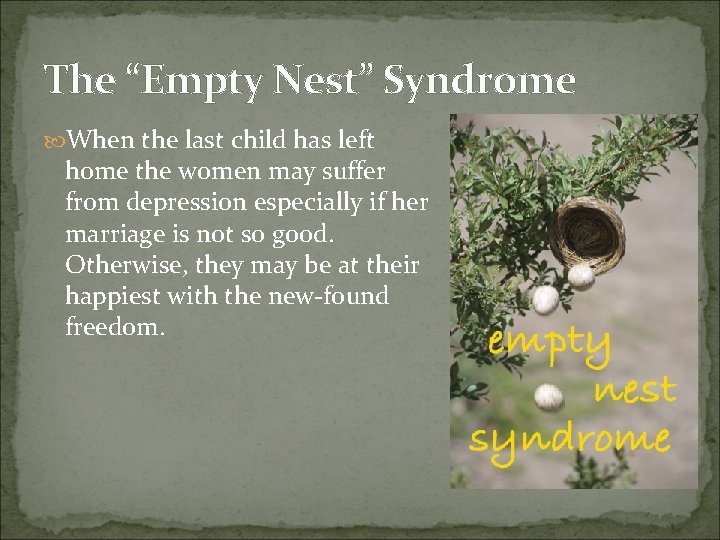 The “Empty Nest” Syndrome When the last child has left home the women may The “Empty Nest” Syndrome When the last child has left home the women may