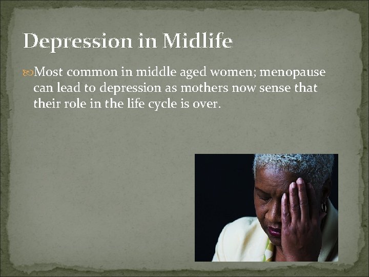 Depression in Midlife Most common in middle aged women; menopause can lead to depression Depression in Midlife Most common in middle aged women; menopause can lead to depression
