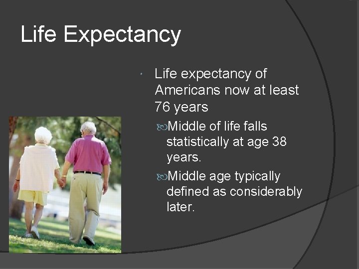 Life Expectancy Life expectancy of Americans now at least 76 years Middle of life Life Expectancy Life expectancy of Americans now at least 76 years Middle of life