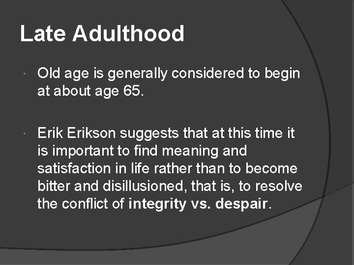 Late Adulthood Old age is generally considered to begin at about age 65. Erikson Late Adulthood Old age is generally considered to begin at about age 65. Erikson