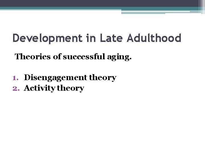 Development in Late Adulthood Theories of successful aging. 1. Disengagement theory 2. Activity theory Development in Late Adulthood Theories of successful aging. 1. Disengagement theory 2. Activity theory