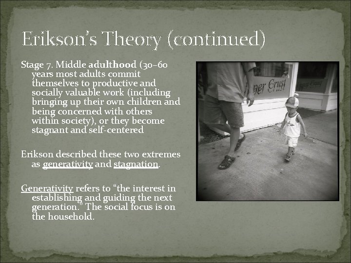 Erikson’s Theory (continued) Stage 7. Middle adulthood (30– 60 years most adults commit themselves Erikson’s Theory (continued) Stage 7. Middle adulthood (30– 60 years most adults commit themselves