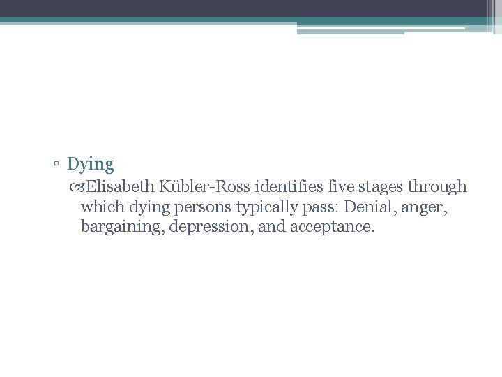 ▫ Dying Elisabeth Kübler-Ross identifies five stages through which dying persons typically pass: Denial, ▫ Dying Elisabeth Kübler-Ross identifies five stages through which dying persons typically pass: Denial,
