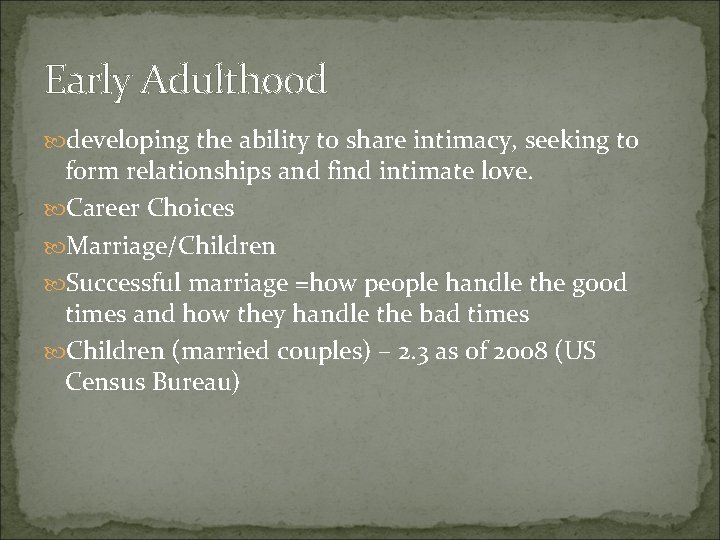 Early Adulthood developing the ability to share intimacy, seeking to form relationships and find Early Adulthood developing the ability to share intimacy, seeking to form relationships and find