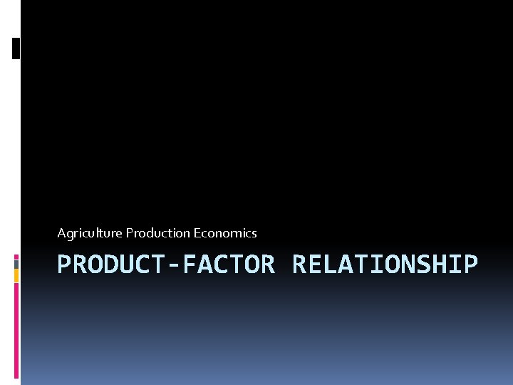 Agriculture Production Economics PRODUCT-FACTOR RELATIONSHIP 