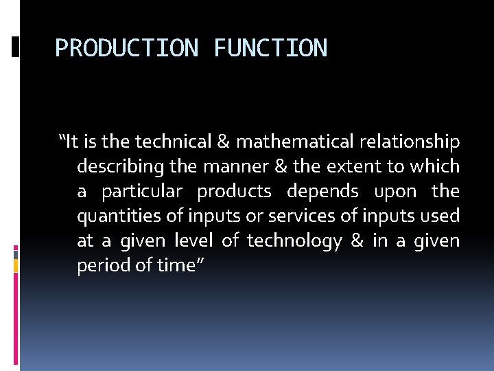 PRODUCTION FUNCTION “It is the technical & mathematical relationship describing the manner & the