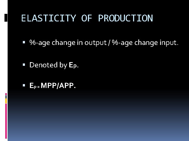 ELASTICITY OF PRODUCTION %-age change in output / %-age change input. Denoted by Ep.