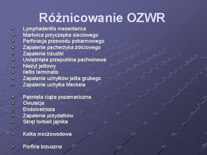 Różnicowanie OZWR Lymphadenitis mesenterica Martwica przyczepka sieciowego Perforacja przewodu pokarmowego Zapalenie pęcherzyka żółciowego Zapalenie